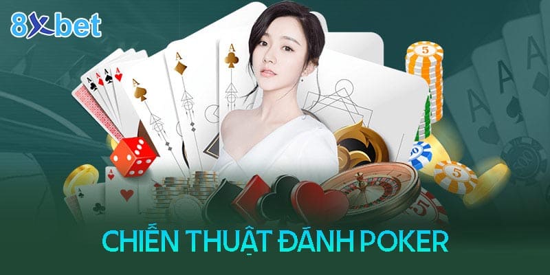 Chiến thuật đánh bại mọi đối thủ khi chơi Poker